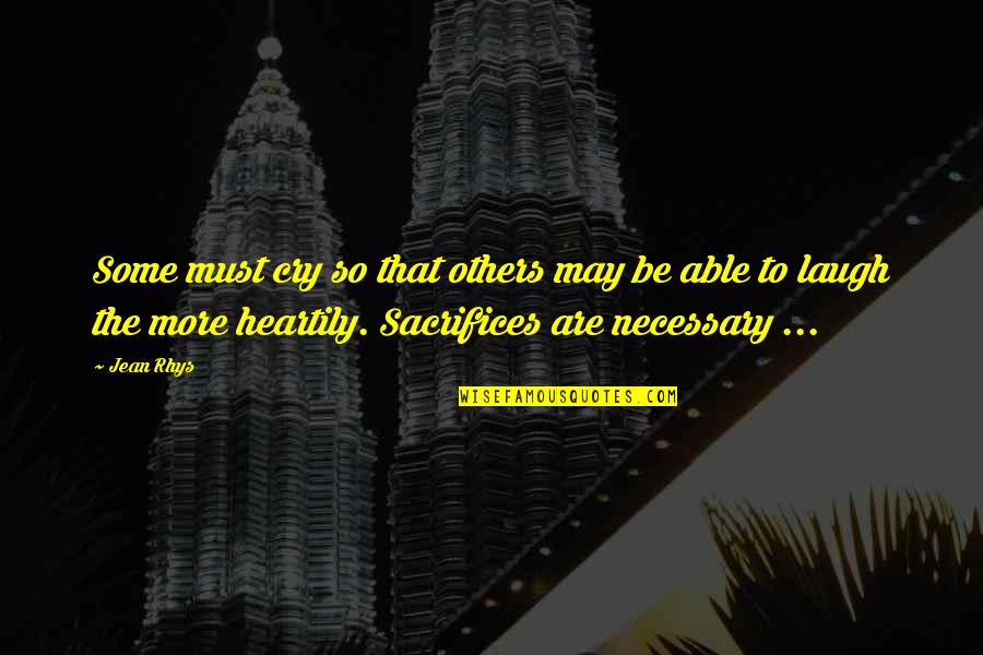 Sacrifices For Others Quotes By Jean Rhys: Some must cry so that others may be Sacrifices For Others Quotes By Jean Rhys: Some must cry so that others may be