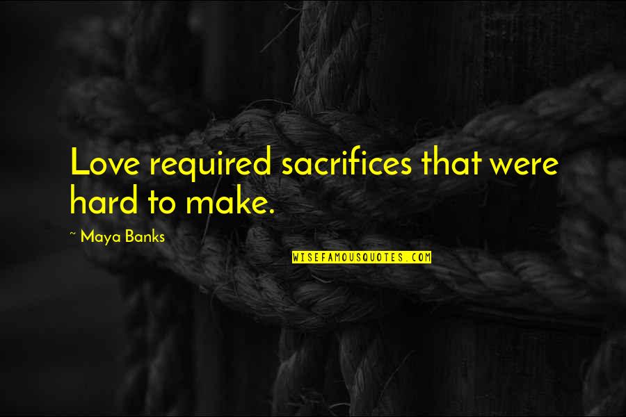 Sacrifices In Love Quotes By Maya Banks: Love required sacrifices that were hard to make.
