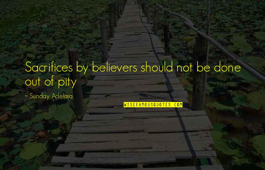 Sacrifices In Love Quotes By Sunday Adelaja: Sacrifices by believers should not be done out