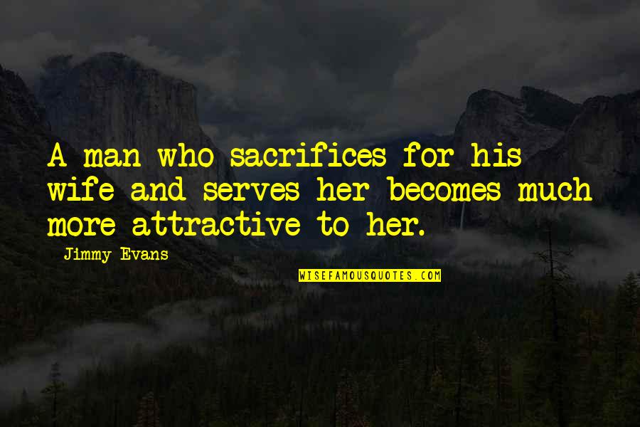 Sacrifices Of Wife Quotes By Jimmy Evans: A man who sacrifices for his wife and