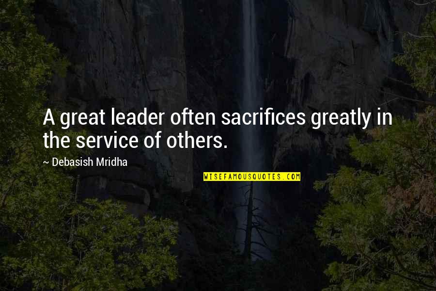 Sacrifices Quotes And Quotes By Debasish Mridha: A great leader often sacrifices greatly in the