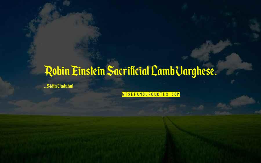 Sacrificial Lamb Quotes By Sidin Vadukut: Robin Einstein Sacrificial Lamb Varghese.