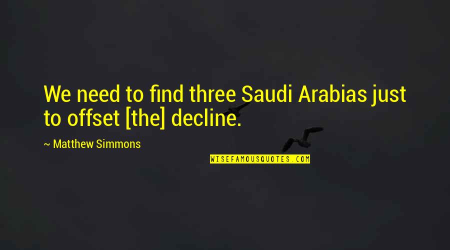 Sacrificial Life Quotes By Matthew Simmons: We need to find three Saudi Arabias just