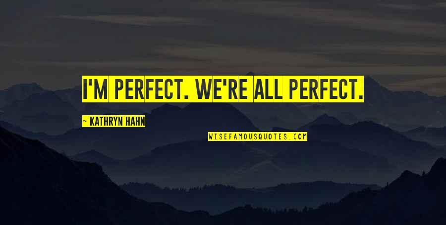 Sacrificial Love From Saints Quotes By Kathryn Hahn: I'm perfect. We're all perfect. Sacrificial Love From Saints Quotes By Kathryn Hahn: I'm perfect. We're all perfect.