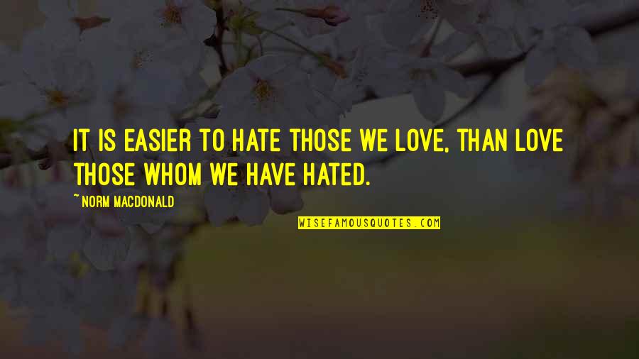 Sacrificial Love From Saints Quotes By Norm MacDonald: It is easier to hate those we love,