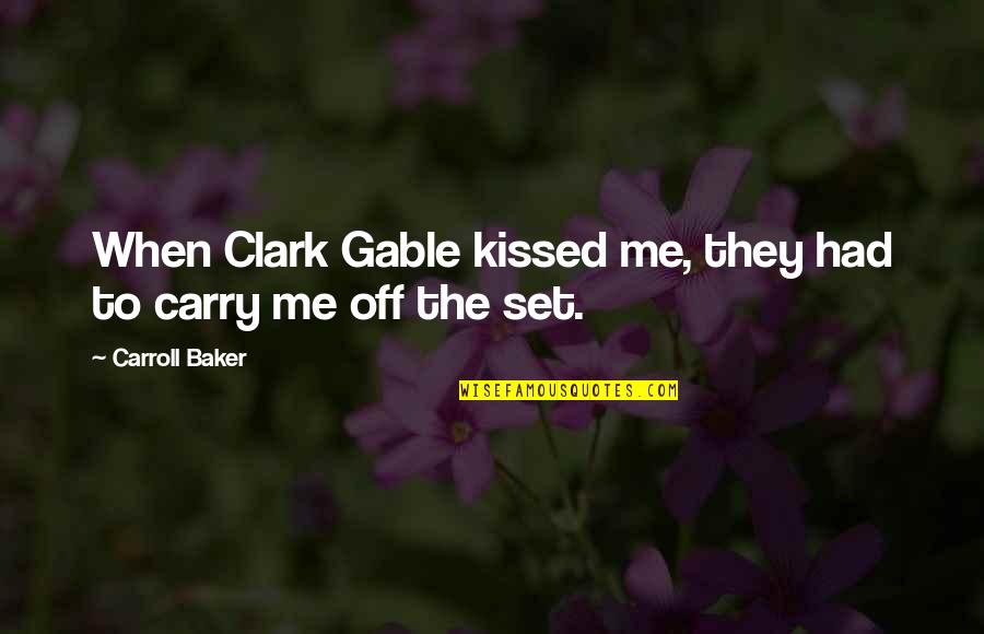 Sacrificially Helping Quotes By Carroll Baker: When Clark Gable kissed me, they had to Sacrificially Helping Quotes By Carroll Baker: When Clark Gable kissed me, they had to