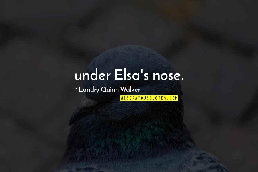 Sacrificially Helping Quotes By Landry Quinn Walker: under Elsa's nose. Sacrificially Helping Quotes By Landry Quinn Walker: under Elsa's nose.