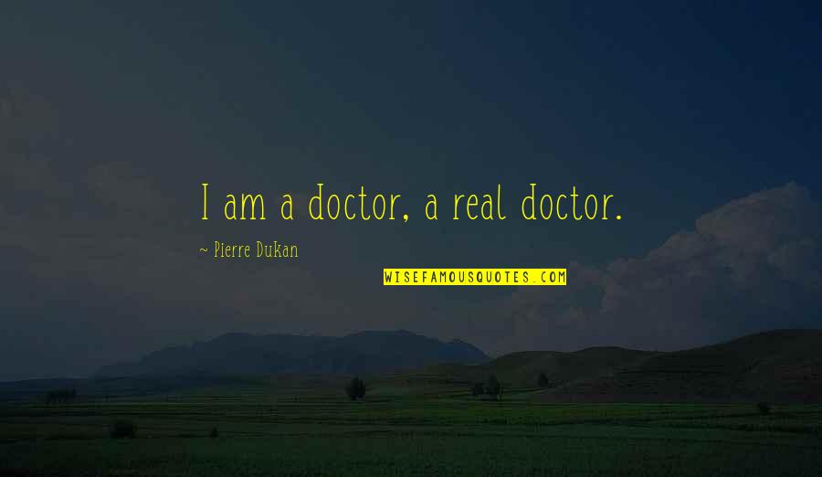 Sacrificially Helping Quotes By Pierre Dukan: I am a doctor, a real doctor. Sacrificially Helping Quotes By Pierre Dukan: I am a doctor, a real doctor.