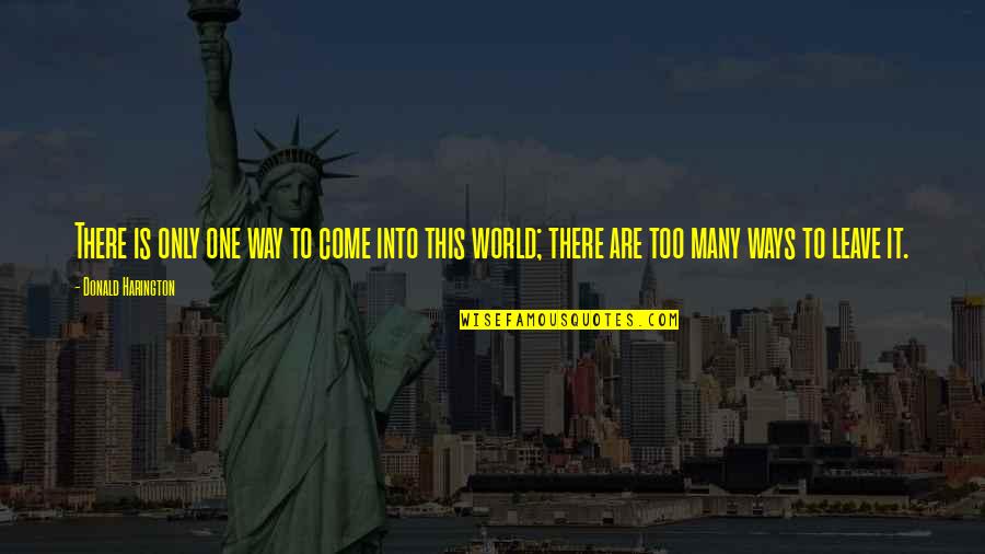 Sacrificing For Family Quotes By Donald Harington: There is only one way to come into Sacrificing For Family Quotes By Donald Harington: There is only one way to come into