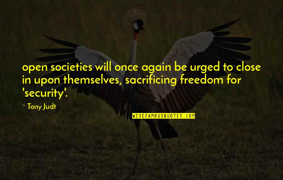 Sacrificing For Freedom Quotes By Tony Judt: open societies will once again be urged to Sacrificing For Freedom Quotes By Tony Judt: open societies will once again be urged to