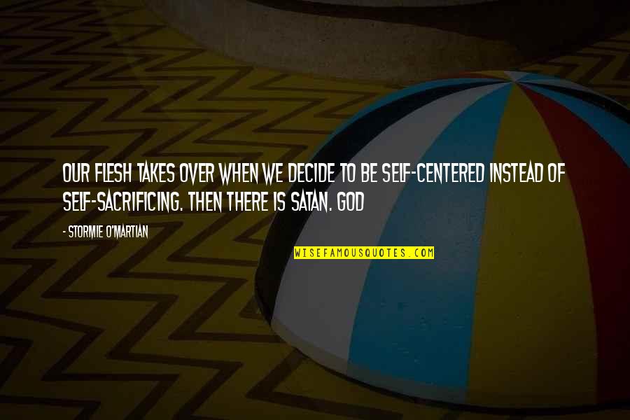 Sacrificing For God Quotes By Stormie O'martian: Our flesh takes over when we decide to Sacrificing For God Quotes By Stormie O'martian: Our flesh takes over when we decide to