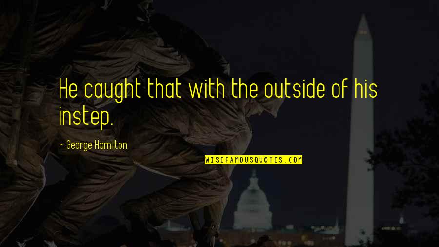 Sacrificing For Your Family Quotes By George Hamilton: He caught that with the outside of his Sacrificing For Your Family Quotes By George Hamilton: He caught that with the outside of his