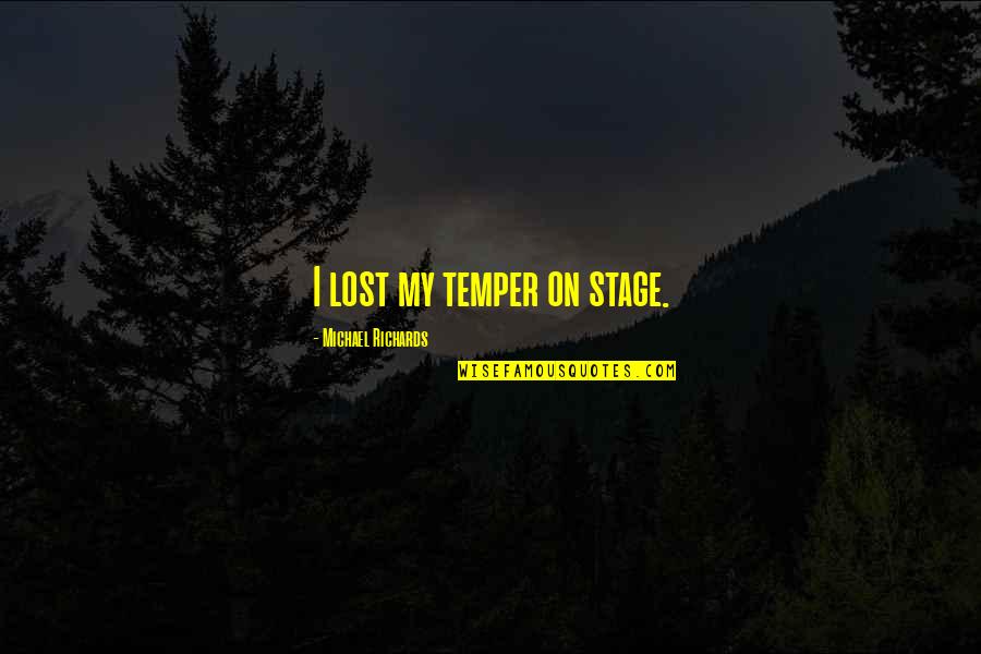 Sacrificing For Your Family Quotes By Michael Richards: I lost my temper on stage. Sacrificing For Your Family Quotes By Michael Richards: I lost my temper on stage.