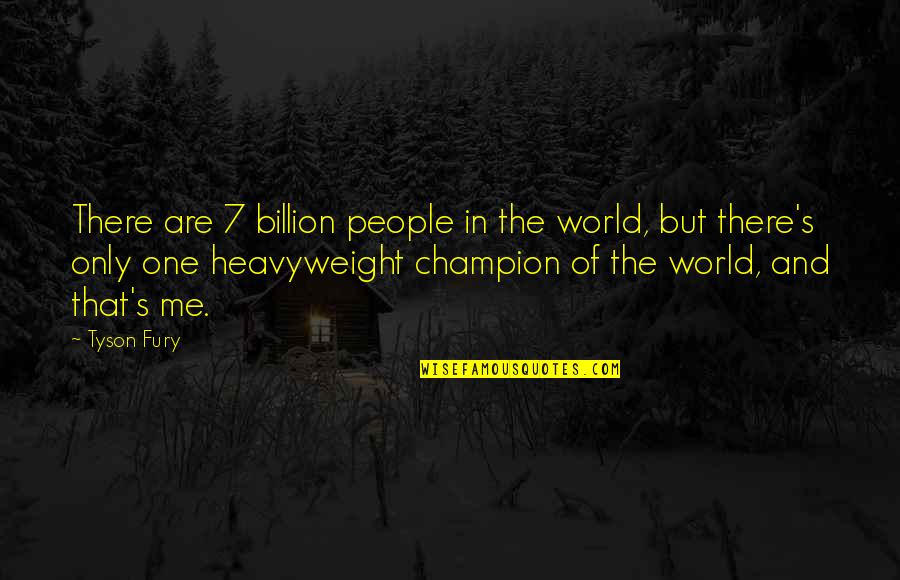 Sacrificing For Your Family Quotes By Tyson Fury: There are 7 billion people in the world, Sacrificing For Your Family Quotes By Tyson Fury: There are 7 billion people in the world,