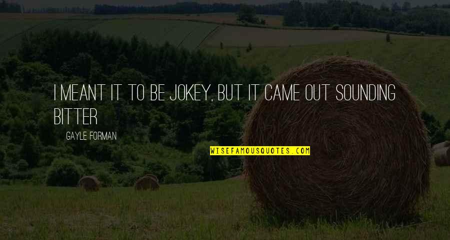 Sacrificing Life For Others Quotes By Gayle Forman: I meant it to be jokey, but it Sacrificing Life For Others Quotes By Gayle Forman: I meant it to be jokey, but it