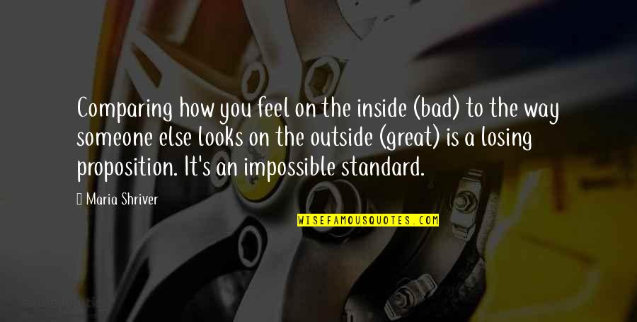 Sacrificing Life For Others Quotes By Maria Shriver: Comparing how you feel on the inside (bad) Sacrificing Life For Others Quotes By Maria Shriver: Comparing how you feel on the inside (bad)