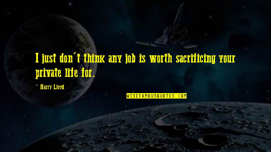 Sacrificing Life Quotes By Harry Lloyd: I just don't think any job is worth