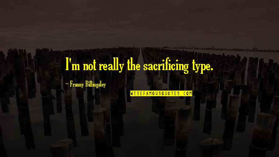 Sacrificing Quotes By Franny Billingsley: I'm not really the sacrificing type. Sacrificing Quotes By Franny Billingsley: I'm not really the sacrificing type.