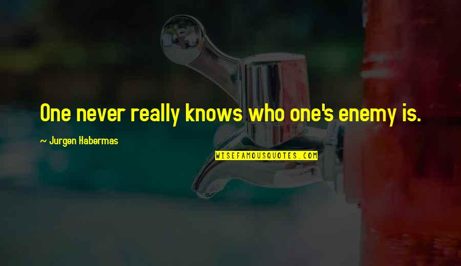 Sacrificing Your Happiness For Others Quotes By Jurgen Habermas: One never really knows who one's enemy is. Sacrificing Your Happiness For Others Quotes By Jurgen Habermas: One never really knows who one's enemy is.