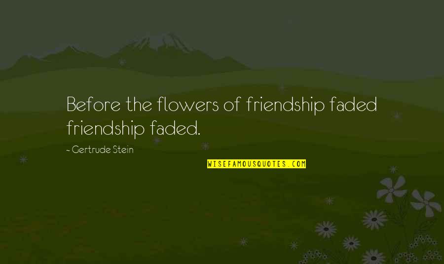 Sacrificing Your Life For Others Quotes By Gertrude Stein: Before the flowers of friendship faded friendship faded.