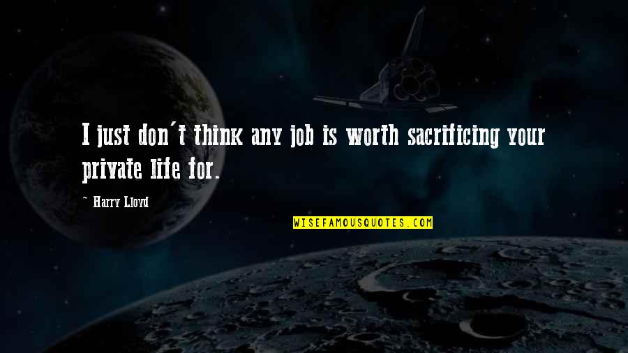 Sacrificing Your Life Quotes By Harry Lloyd: I just don't think any job is worth