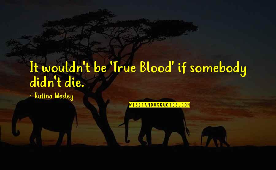 Sacrificing Your Life Quotes By Rutina Wesley: It wouldn't be 'True Blood' if somebody didn't