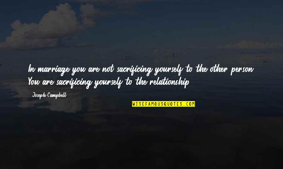 Sacrificing Yourself Quotes By Joseph Campbell: In marriage you are not sacrificing yourself to