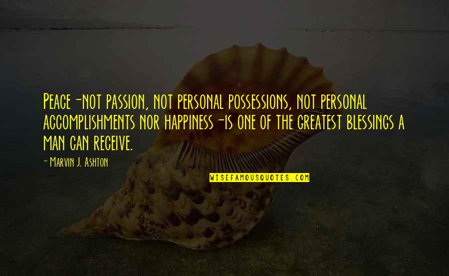 Sacrificing Yourself Quotes By Marvin J. Ashton: Peace-not passion, not personal possessions, not personal accomplishments