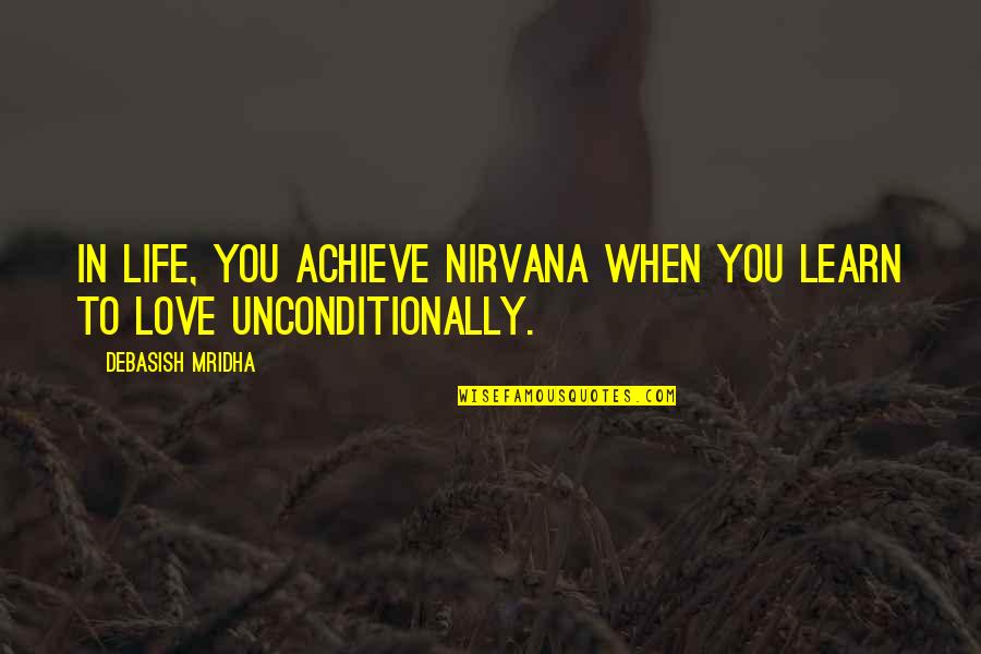 Sacrificingly Quotes By Debasish Mridha: In life, you achieve nirvana when you learn