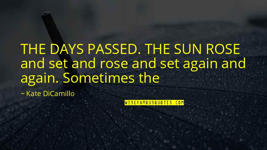 Sacrificingly Quotes By Kate DiCamillo: THE DAYS PASSED. THE SUN ROSE and set