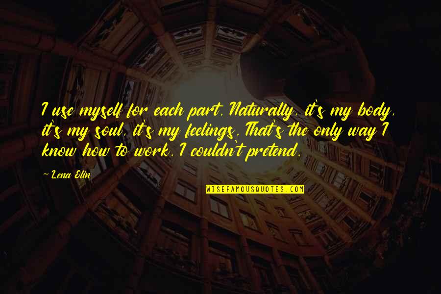 Sacrificio Quotes By Lena Olin: I use myself for each part. Naturally, it's Sacrificio Quotes By Lena Olin: I use myself for each part. Naturally, it's