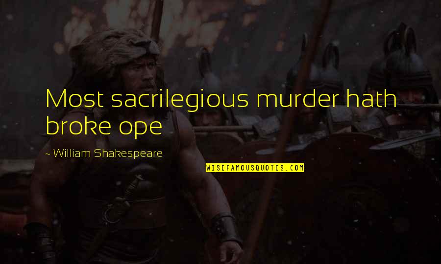 Sacrilegious Quotes By William Shakespeare: Most sacrilegious murder hath broke ope