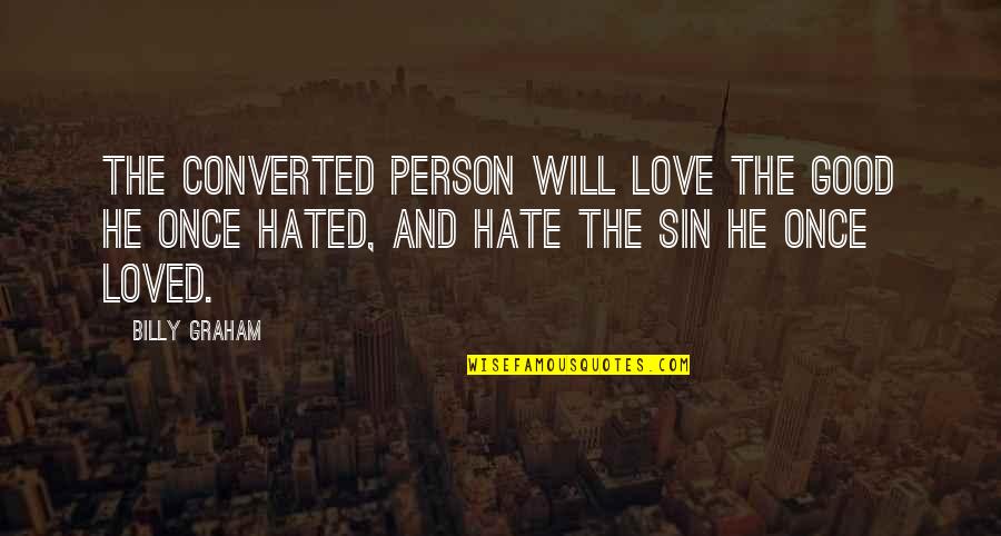 Sacristan Duties Quotes By Billy Graham: The converted person will love the good he Sacristan Duties Quotes By Billy Graham: The converted person will love the good he