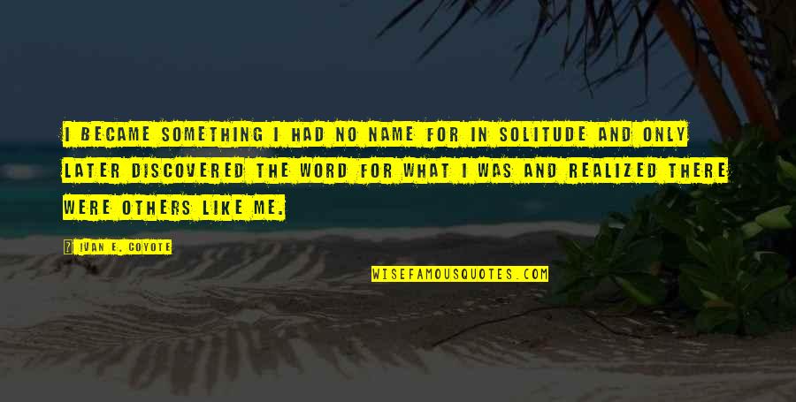 Sacristan Duties Quotes By Ivan E. Coyote: I became something I had no name for Sacristan Duties Quotes By Ivan E. Coyote: I became something I had no name for