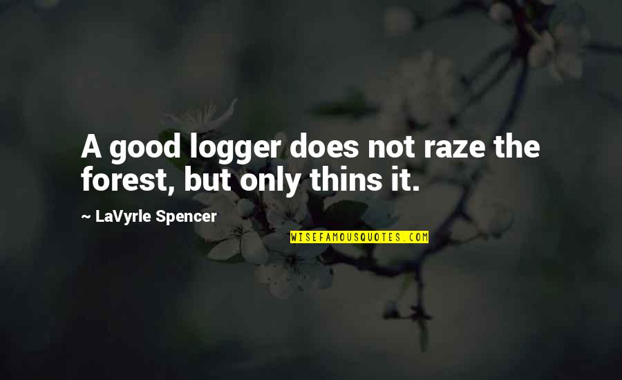 Sacristan Duties Quotes By LaVyrle Spencer: A good logger does not raze the forest, Sacristan Duties Quotes By LaVyrle Spencer: A good logger does not raze the forest,