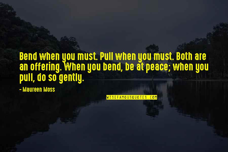 Sacristan Duties Quotes By Maureen Moss: Bend when you must. Pull when you must. Sacristan Duties Quotes By Maureen Moss: Bend when you must. Pull when you must.