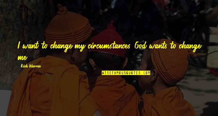 Sacristans Catholic Church Quotes By Rick Warren: I want to change my circumstances. God wants
