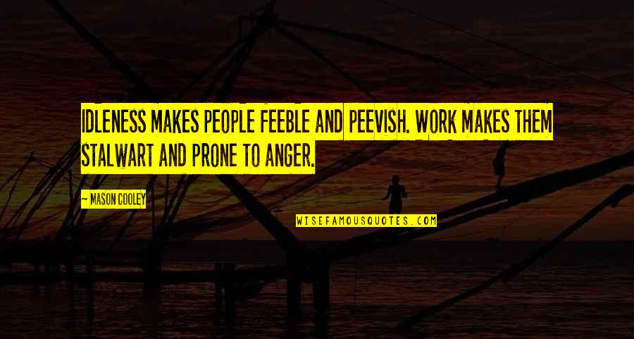 Sacrosanct Pronunciation Quotes By Mason Cooley: Idleness makes people feeble and peevish. Work makes Sacrosanct Pronunciation Quotes By Mason Cooley: Idleness makes people feeble and peevish. Work makes