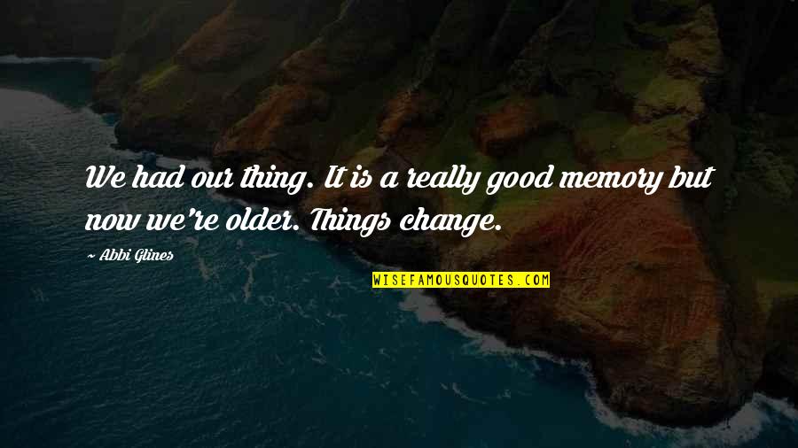 Sacrosanctum Concilium Quotes By Abbi Glines: We had our thing. It is a really