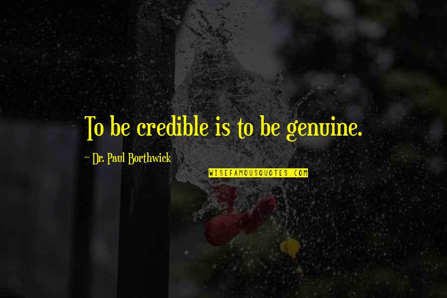 Sacrosantos Quotes By Dr. Paul Borthwick: To be credible is to be genuine. Sacrosantos Quotes By Dr. Paul Borthwick: To be credible is to be genuine.