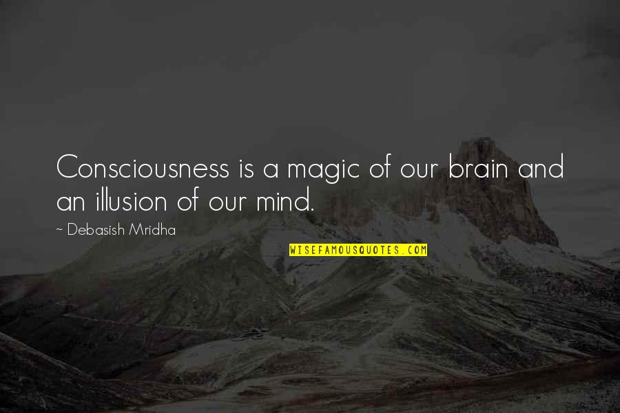 Sacrosciatic Notch Quotes By Debasish Mridha: Consciousness is a magic of our brain and Sacrosciatic Notch Quotes By Debasish Mridha: Consciousness is a magic of our brain and