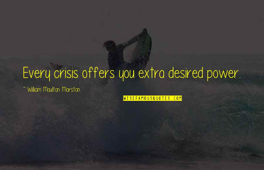 Sacrospinous Fixation Quotes By William Moulton Marston: Every crisis offers you extra desired power. Sacrospinous Fixation Quotes By William Moulton Marston: Every crisis offers you extra desired power.