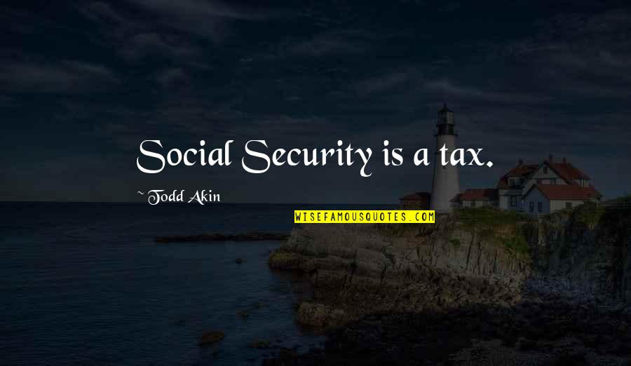 Sacrovir Revolt Quotes By Todd Akin: Social Security is a tax.