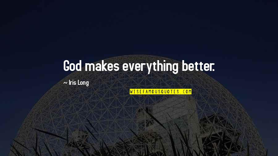 Sacudida De Bebe Quotes By Iris Long: God makes everything better. Sacudida De Bebe Quotes By Iris Long: God makes everything better.