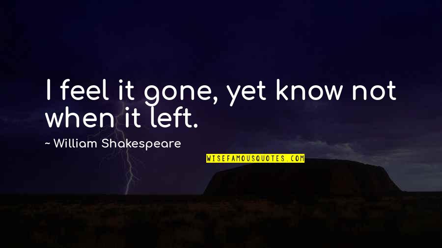 Sacudidor Del Quotes By William Shakespeare: I feel it gone, yet know not when