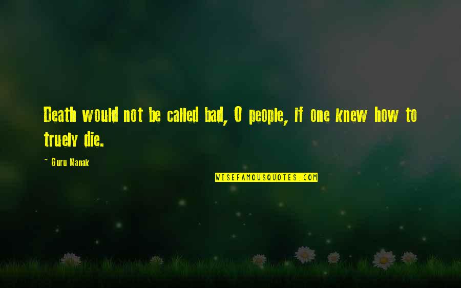 Sacudidores Quotes By Guru Nanak: Death would not be called bad, O people,