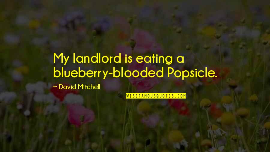 Sacudir Sinonimo Quotes By David Mitchell: My landlord is eating a blueberry-blooded Popsicle. Sacudir Sinonimo Quotes By David Mitchell: My landlord is eating a blueberry-blooded Popsicle.