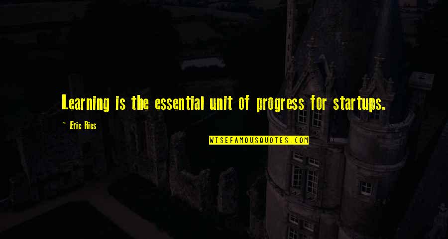 Sacudirse Quotes By Eric Ries: Learning is the essential unit of progress for