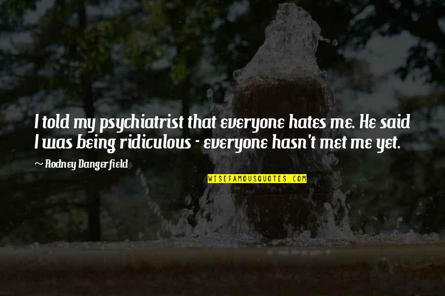 Sad About Death Quotes By Rodney Dangerfield: I told my psychiatrist that everyone hates me. Sad About Death Quotes By Rodney Dangerfield: I told my psychiatrist that everyone hates me.