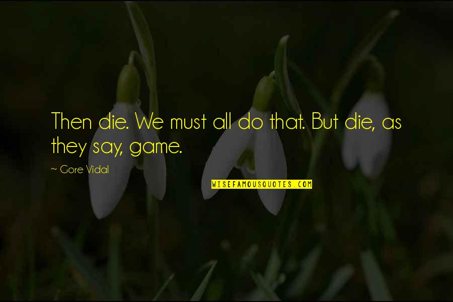 Sad About Him Quotes By Gore Vidal: Then die. We must all do that. But